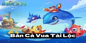 Bắn Cá Vua Tài Lộc