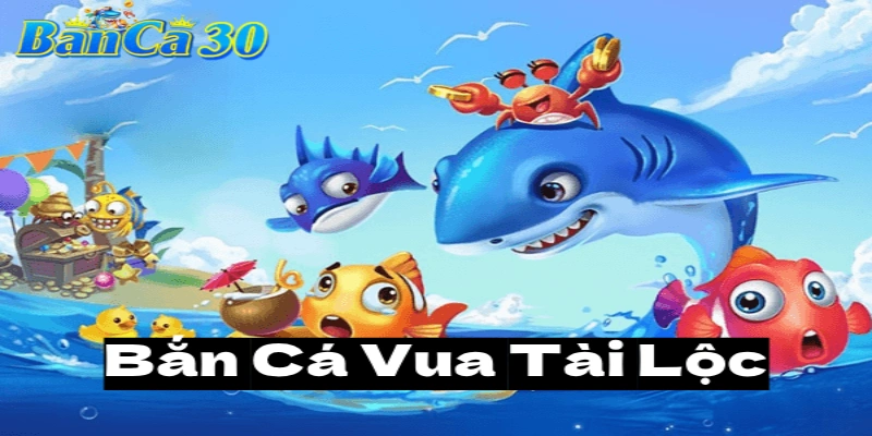 Bắn Cá Vua Tài Lộc