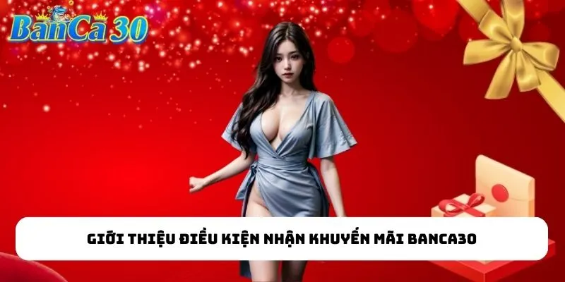 Giới thiệu điều kiện nhận khuyến mãi BANCA30