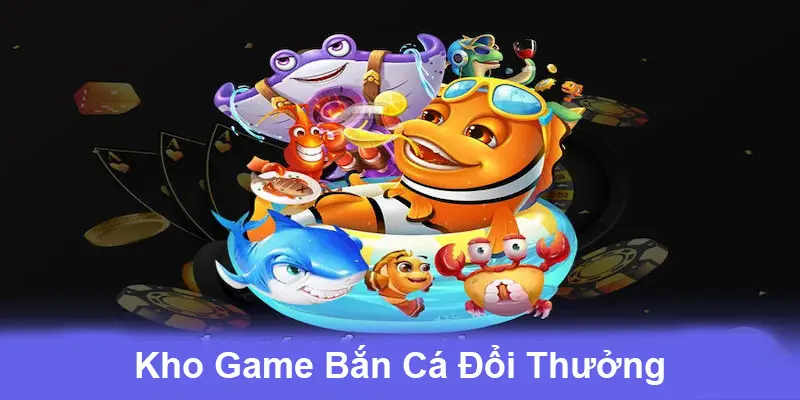 Top game bắn cá đổi thưởng mới nhất