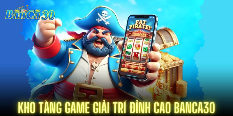 Kho tàng game giải trí đỉnh cao BANCA30