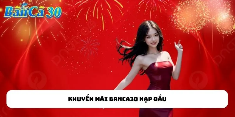 Khuyến mãi BANCA30 nạp đầu